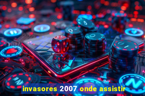 invasores 2007 onde assistir